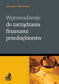 Wprowadzenie do zarządzania finansami przedsiębiorstw - Grzegorz Michalski