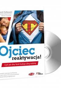 Ojciec - reaktywacja! Czyli jak silny facet buduje silną rodzinę - Jacek Pulikowski
