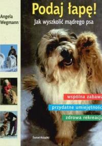 Podaj łapę! Jak wyszkolić mądrego psa - Angela Wegmann