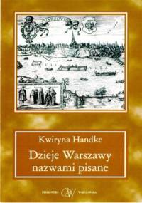 Dzieje Warszawy nazwami pisane - Kwiryna Handke