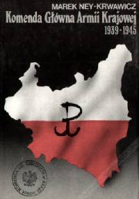 Komenda Główna Armii Krajowej 1939-1945 - Marek Ney-Krwawicz
