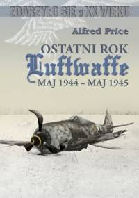 Ostatni rok Luftwaffe maj 1944-maj 1945 - Alfred Price