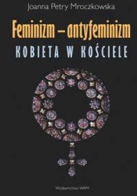 Feminizm - antyfeminizm. Kobieta w Kościele - Joanna Petry-Mroczkowska