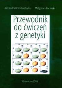 Przewodnik do ćwiczeń z genetyki - Aleksandra Orzeszko- Rywka, Małgorzata Rochalska