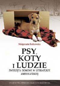 Psy, koty i ludzie. Zwierzęta domowe w literaturze amerykańskiej - Małgorzata Rutkowska