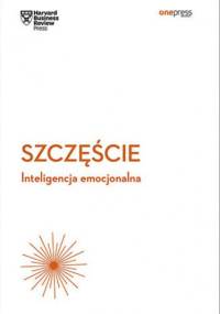 Szczęście. Inteligencja emocjonalna. Harvard Business Review - Business Review Harvard
