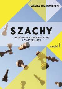SZACHY - uniwersalny podręcznik z ćwiczeniami cz. 1. - Łukasz Suchowierski