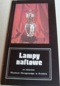 Lampy naftowe ze zbiorow Muzeum Okręgowego w Krośnie - Mieczysław Wieliczko, Danuta Janowska