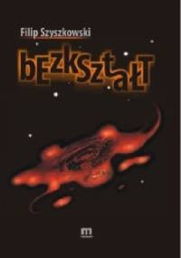 Bezkształt - Filip Szyszkowski