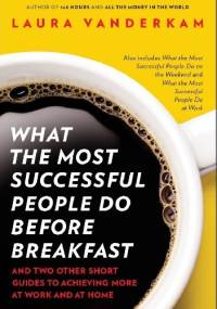 What the Most Successful People Do Before Breakfast - Laura Vanderkam
