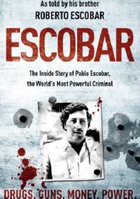 Escobar. The Inside Story of Pablo Escobar, The World's Most Powerful Criminal - Roberto Escobar