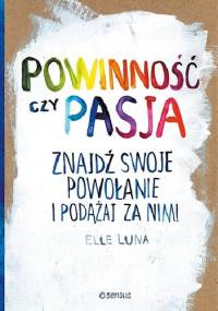 Powinność czy pasja. Znajdź swoje powołanie i podążaj za nim! - Elle Luna