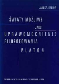 Światy możliwe jako uprawomocnienie filozofowania : Platon - Janusz Jaskóła