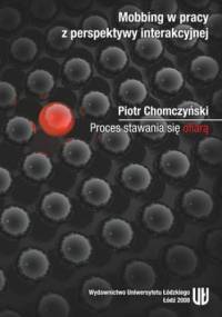 Mobbing w pracy z perspektywy interakcyjnej. Proces stawania się ofiarą - Piotr Chomczyński