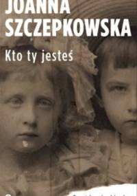Kto ty jesteś. Początek sagi rodzinnej. - Joanna Szczepkowska