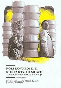 Polsko-włoskie kontakty filmowe. Topika, koprodukcje, recepcja - Anna Miller-Klejsa, Monika Woźniak