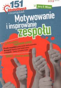 Motywowanie i inspirowanie zespołu. 151 błyskotliwych rozwiązań - Jerry R. Wilson
