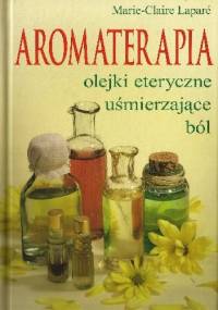 Aromaterapia. Olejki eteryczne uśmierzające ból - Marie-Claire Laparé