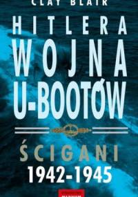 Hitlera wojna U-Bootów. Ścigani 1942-1945 - Clay Blair