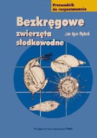 Bezkręgowe zwierzęta słodkowodne. Przewodnik do rozpoznawania - Jan Igor Rybak