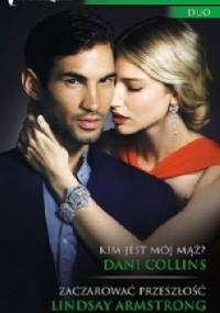 Kim jest mój mąż? Zaczarować przeszłość - Lindsay Armstrong, Dani Collins