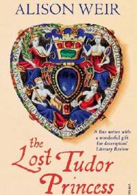 The Lost Tudor Princess: A Life of Margaret Douglas, Countess of Lennox - - Alison Weir