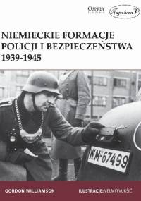 Niemieckie formacje policji i bezpieczeństwa 1939-1945 - Gordon Williamson