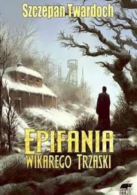 Epifania Wikarego Trzaski - Szczepan Twardoch