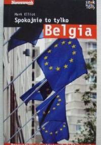 Spokojnie to tylko Belgia Przewodnik po różnicach kulturowych - Mark Elliot