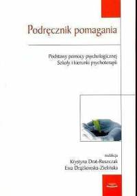 Podręcznik pomagania. Podstawy pomocy psychologicznej. Szkoły i kierunki psychoterapii - Krystyna Drat-Ruszczak, Ewa Drążkowska-Zieliń