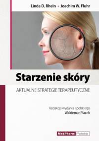 Starzenie skóry AKTUALNE STRATEGIE TERAPEUTYCZNE - Linda Rhein, Joachim Fluhr