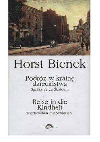 Podróż w krainę dzieciństwa. Spotkanie ze Śląskiem - Horst Bienek