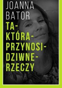 Ta która przynosi dziwne rzeczy - Joanna Bator