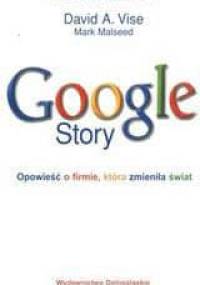 Google Story /Opowieść o firmie, która zmieniła świat - Vise David A., Malseed Mark