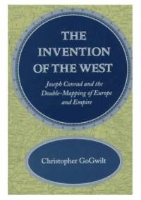 The Invention of the West: Joseph Conrad and the Double-Mapping of Europe and Empire - Christopher GoGwilt