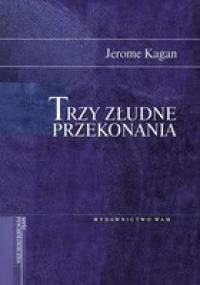 Trzy złudne przekonania - Jerome Kagan