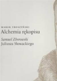 Alchemia rękopisu. Samuel Zborowski Juliusza Słowackiego - Marek Troszyński