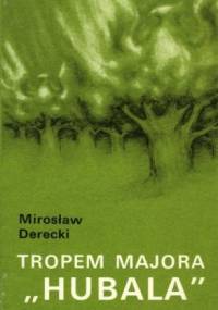 Tropem majora "Hubala" - Mirosław Derecki