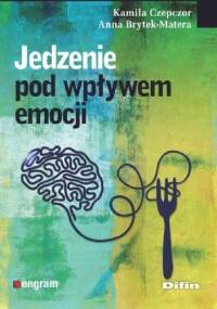 Jedzenie pod wpływem emocji - Anna Brytek-Matera, Kamila Czepczor