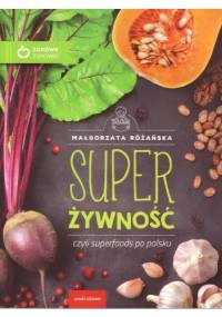 Super żywność czyli superfoods po polsku - Małgorzata Różańska