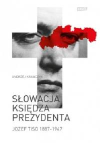 Słowacja księdza prezydenta (Jozef Tiso 1887-1947) - Andrzej Krawczyk