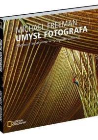 Umysł fotografa. Myślenie kreatywne w fotografii cyfrowej - Michael Freeman
