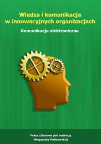 Wiedza i komunikacja w innowacyjnych organizacjach. Komunikacja elektroniczna - Małgorzata Pańkowska