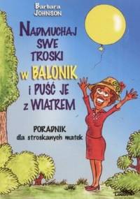 Nadmuchaj swe troski w balonik i puść je z wiatrem - Barbara Johnson