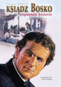 Ksiądz Bosko. Wspaniała historia - Teresio Bosco