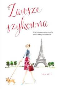 Zawsze szykowna. Sekrety ponadczasowego stylu, urody i seksapilu Francuzek - Tish Jett