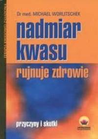 Nadmiar kwasu rujnuje zdrowie /Przyczyny i skutki terapia kwasowo-zasadowa - Michael Worlitschek