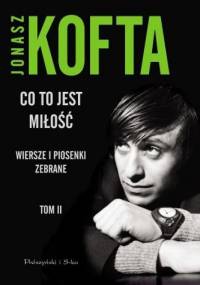 Co to jest miłość. Wiersze i piosenki zebrane - tom 2 - Jonasz Kofta