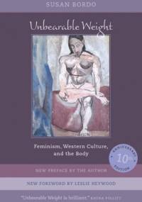 Unbearable Weight: Feminism, Western Culture, and the Body, Tenth Anniversary Edition - Susan Bordo