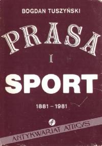 Prasa i sport. 1881 - 1981 - Bogdan Tuszyński